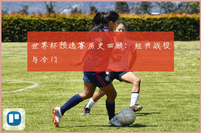 世界杯预选赛历史回顾：经典战役与冷门