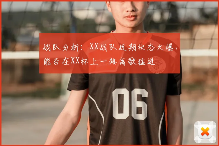 战队分析：XX战队近期状态火爆，能否在XX杯上一路高歌猛进