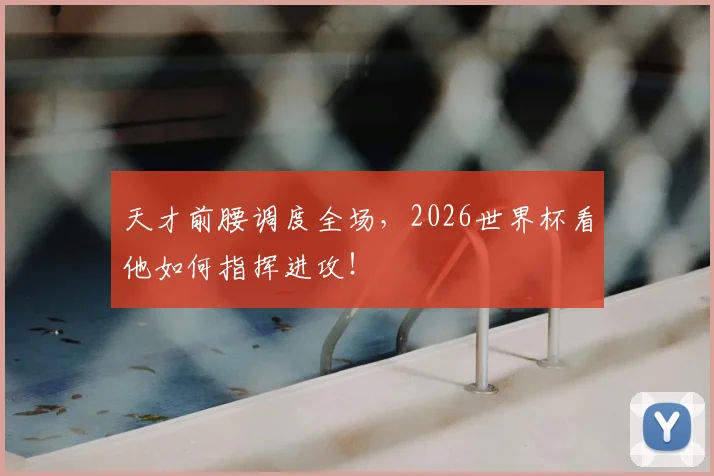 天才前腰调度全场，2026世界杯看他如何指挥进攻！