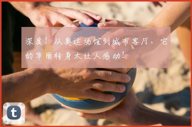 深度！从奥运场馆到城市客厅，它的华丽转身太让人感动！