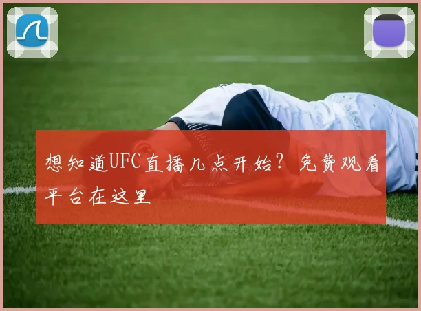 想知道UFC直播几点开始？免费观看平台在这里