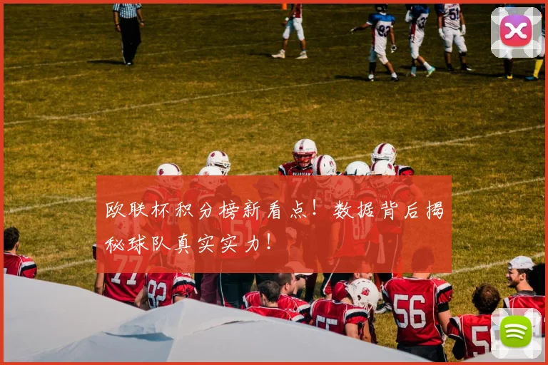 欧联杯积分榜新看点！数据背后揭秘球队真实实力！