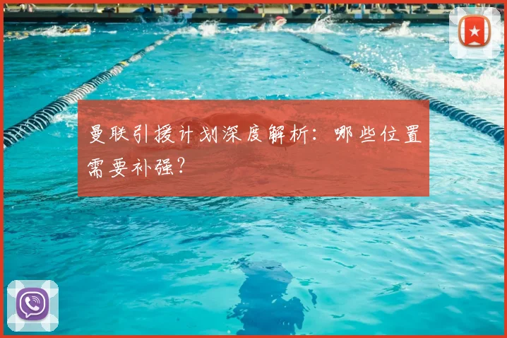 曼联引援计划深度解析：哪些位置需要补强？