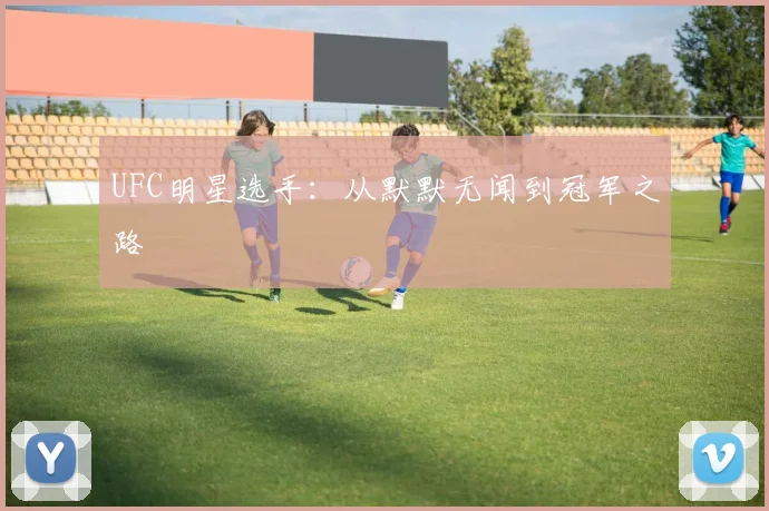 UFC明星选手：从默默无闻到冠军之路