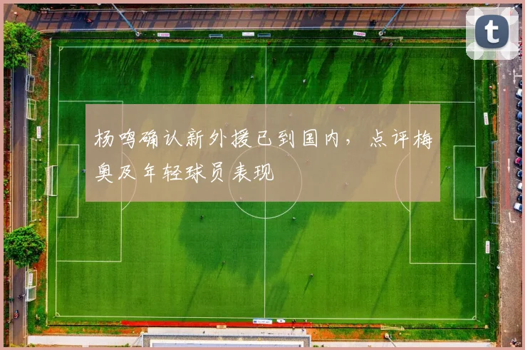 杨鸣确认新外援已到国内，点评梅奥及年轻球员表现