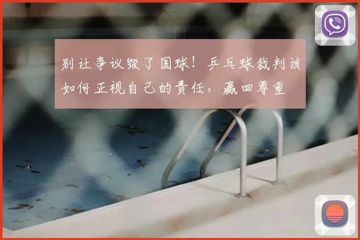 别让争议毁了国球！乒乓球裁判该如何正视自己的责任，赢回尊重