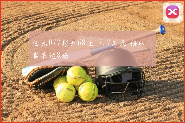 任九077期开68注17.7万元 倍以上赛果达8场