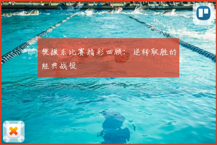 樊振东比赛精彩回顾：逆转取胜的经典战役