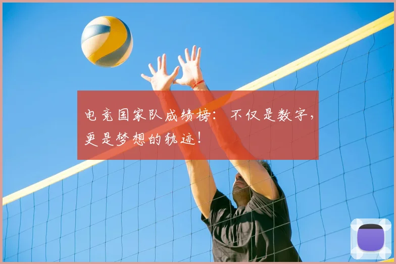电竞国家队成绩榜：不仅是数字，更是梦想的轨迹！