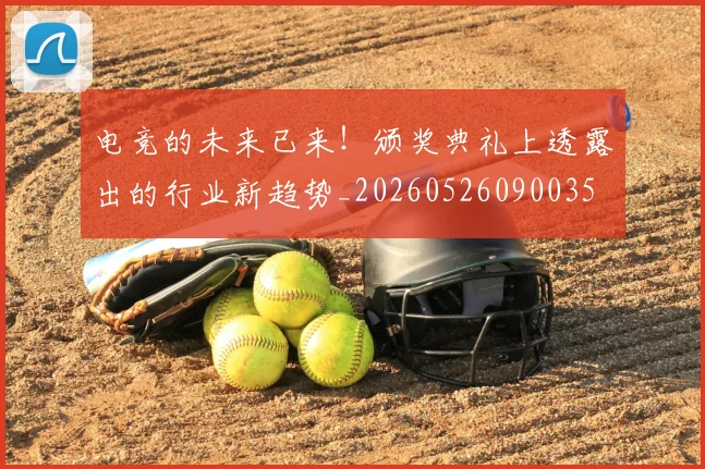 电竞的未来已来！颁奖典礼上透露出的行业新趋势_20260526090035